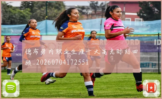 德布劳内职业生涯十大高光时刻回顾_20260704172551
