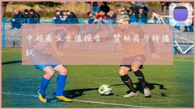 中超商业价值报告:赞助商与转播权