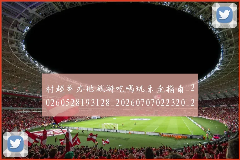 村超举办地旅游吃喝玩乐全指南_20260528193128_20260707022320_20260731175237