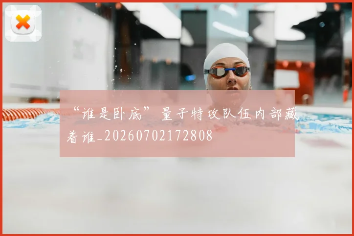 “谁是卧底”量子特攻队伍内部藏着谁_20260702172808