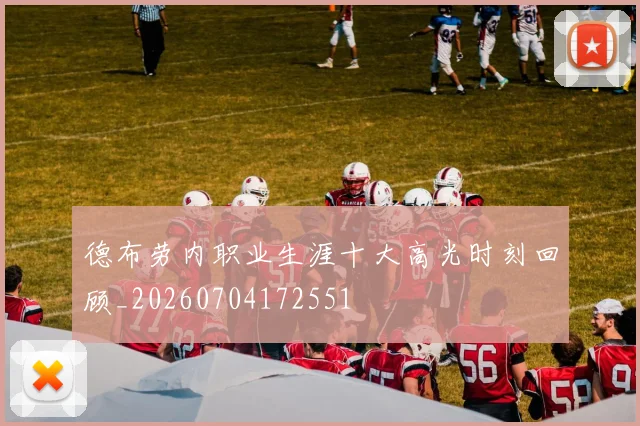 德布劳内职业生涯十大高光时刻回顾_20260704172551